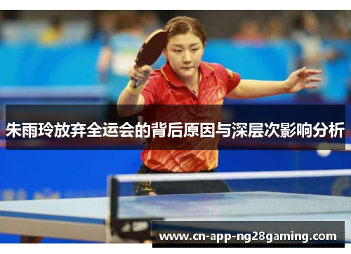 朱雨玲放弃全运会的背后原因与深层次影响分析