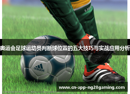 奥运会足球运动员判断球位置的五大技巧与实战应用分析