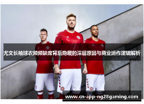 尤文长袖球衣频频缺席背后隐藏的深层原因与商业运作逻辑解析