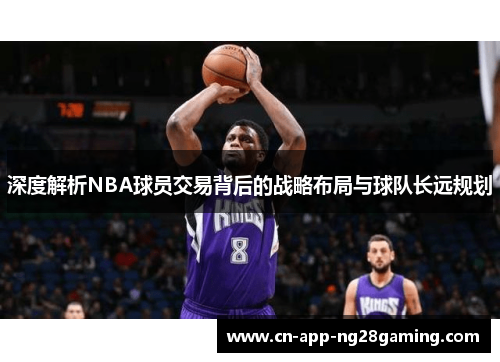 深度解析NBA球员交易背后的战略布局与球队长远规划
