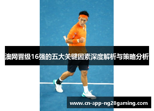 澳网晋级16强的五大关键因素深度解析与策略分析