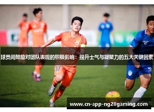 球员间鼓励对团队表现的积极影响：提升士气与凝聚力的五大关键因素