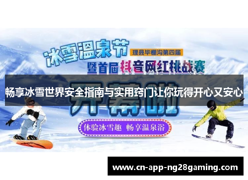畅享冰雪世界安全指南与实用窍门让你玩得开心又安心