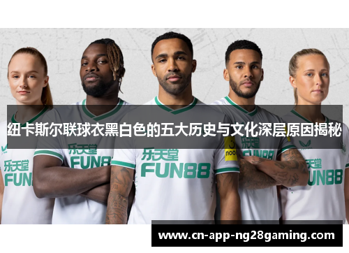 纽卡斯尔联球衣黑白色的五大历史与文化深层原因揭秘