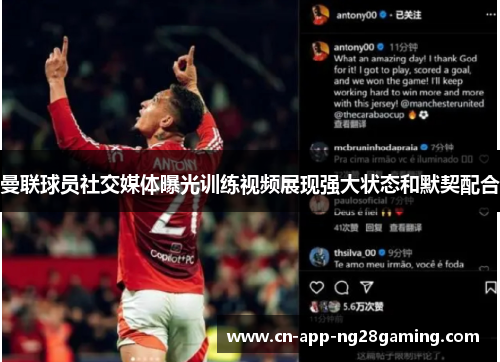 曼联球员社交媒体曝光训练视频展现强大状态和默契配合