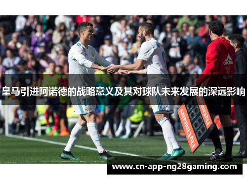 皇马引进阿诺德的战略意义及其对球队未来发展的深远影响