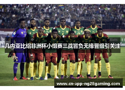 几内亚比绍非洲杯小组赛三战皆负无缘晋级引关注
